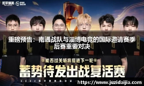 重磅预告：南通战队与淄博电竞的国际邀请赛季后赛重要对决
