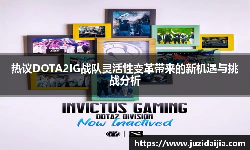 热议DOTA2IG战队灵活性变革带来的新机遇与挑战分析